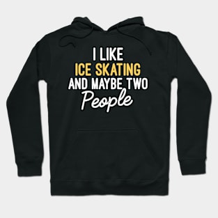 I Like Ice Skating And Maybe Two People Funny Skating Lover Hoodie